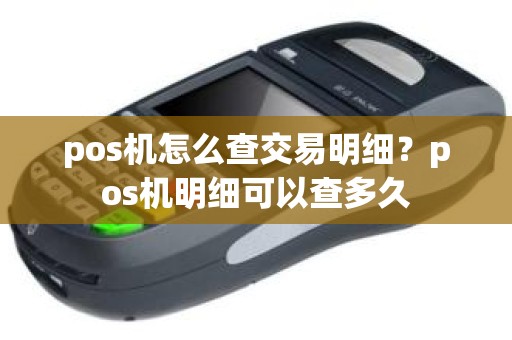 pos机怎么查交易明细？pos机明细可以查多久