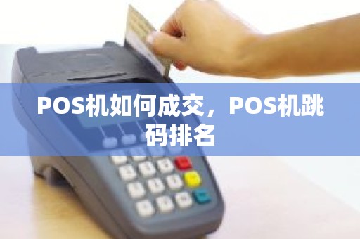 POS机如何成交，POS机跳码排名