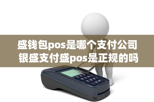 盛钱包pos是哪个支付公司 银盛支付盛pos是正规的吗
