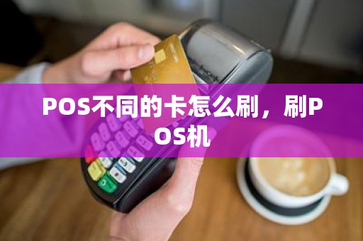 POS不同的卡怎么刷，刷POS机