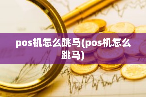 pos机怎么跳马(pos机怎么跳马)