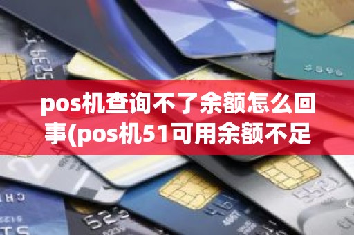 pos机查询不了余额怎么回事(pos机51可用余额不足)