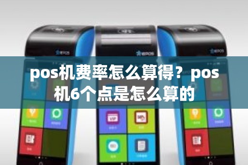 pos机费率怎么算得？pos机6个点是怎么算的