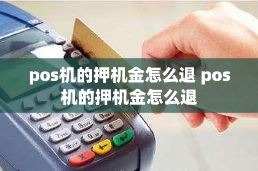 pos机的押机金怎么退 pos机的押机金怎么退