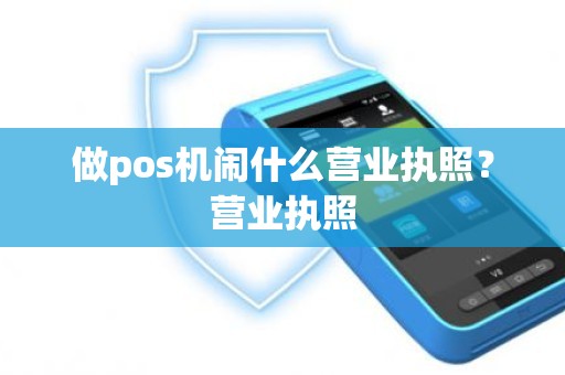 做pos机闹什么营业执照？营业执照