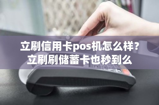 立刷信用卡pos机怎么样？立刷刷储蓄卡也秒到么