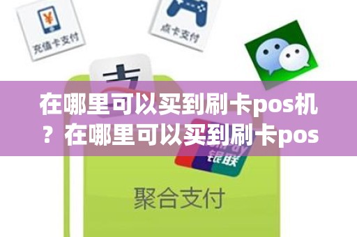 在哪里可以买到刷卡pos机？在哪里可以买到刷卡pos机
