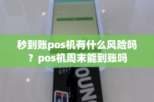 秒到账pos机有什么风险吗？pos机周末能到账吗