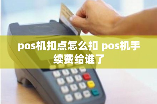 pos机扣点怎么扣 pos机手续费给谁了