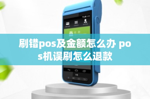 刷错pos及金额怎么办 pos机误刷怎么退款