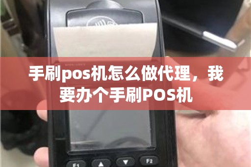 手刷pos机怎么做代理，我要办个手刷POS机