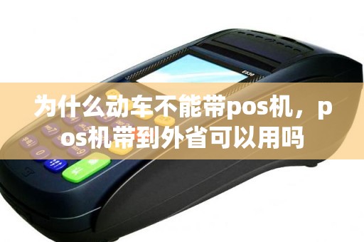 为什么动车不能带pos机，pos机带到外省可以用吗