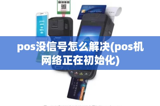 pos没信号怎么解决(pos机网络正在初始化)