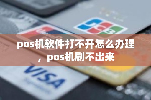 pos机软件打不开怎么办理，pos机刷不出来