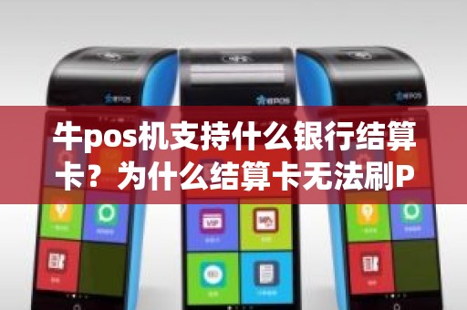 牛pos机支持什么银行结算卡？为什么结算卡无法刷POS机