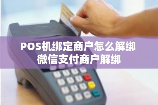POS机绑定商户怎么解绑 微信支付商户解绑