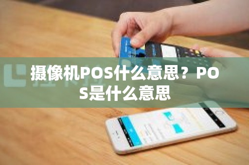 摄像机POS什么意思？POS是什么意思