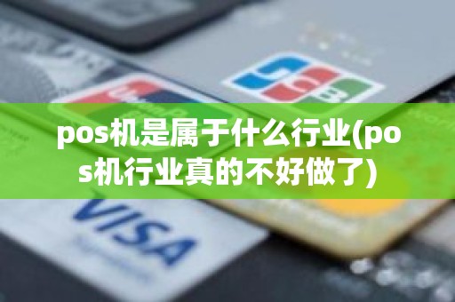 pos机是属于什么行业(pos机行业真的不好做了)