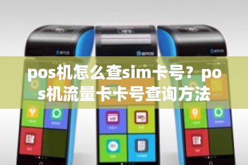 pos机怎么查sim卡号？pos机流量卡卡号查询方法