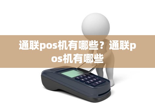 通联pos机有哪些?通联pos机有哪些 通联pos机有哪些?通联pos机有哪些