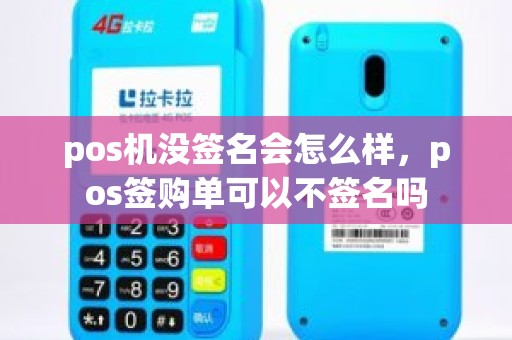 pos机没签名会怎么样，pos签购单可以不签名吗