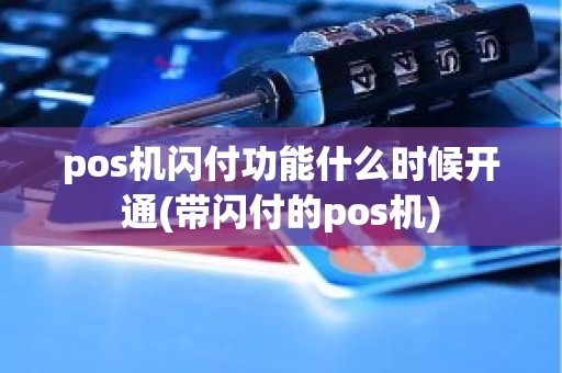 pos机闪付功能什么时候开通(带闪付的pos机)