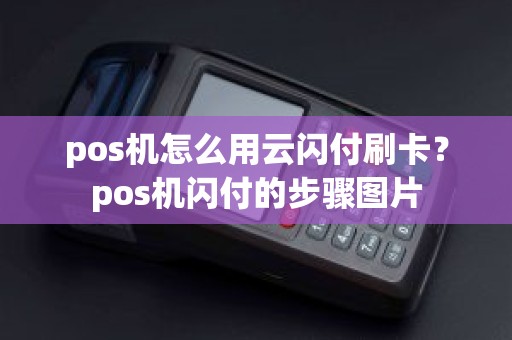 pos机怎么用云闪付刷卡？pos机闪付的步骤图片