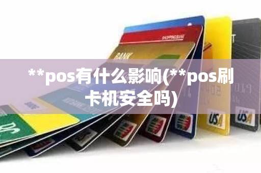 **pos有什么影响(**pos刷卡机安全吗)