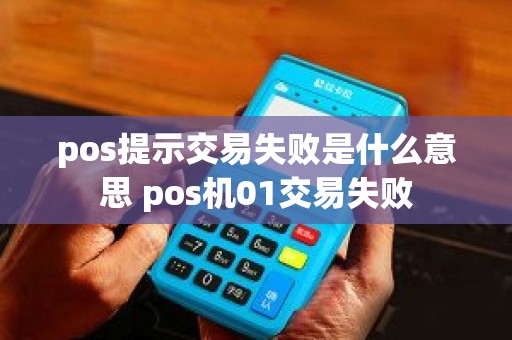 pos提示交易失败是什么意思 pos机01交易失败