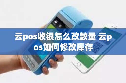 云pos收银怎么改数量 云pos如何修改库存