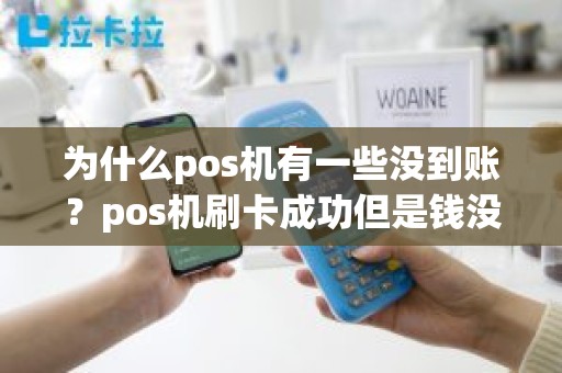 为什么pos机有一些没到账？pos机刷卡成功但是钱没到账