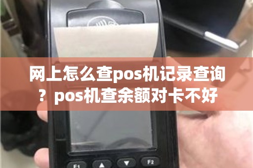 网上怎么查pos机记录查询？pos机查余额对卡不好