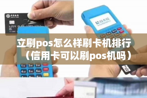 立刷pos怎么样刷卡机排行（信用卡可以刷pos机吗）