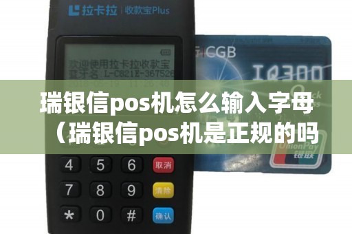 瑞银信pos机怎么输入字母（瑞银信pos机是正规的吗）