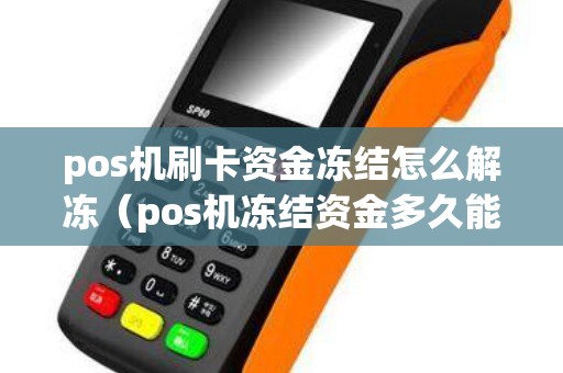 pos机刷卡资金冻结怎么解冻（pos机冻结资金多久能取出来）