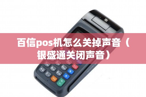 百信pos机怎么关掉声音（银盛通关闭声音）