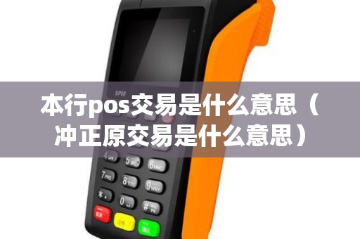 本行pos交易是什么意思（冲正原交易是什么意思）