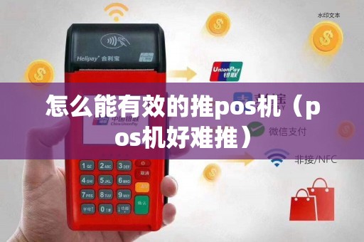 怎么能有效的推pos机（pos机好难推）