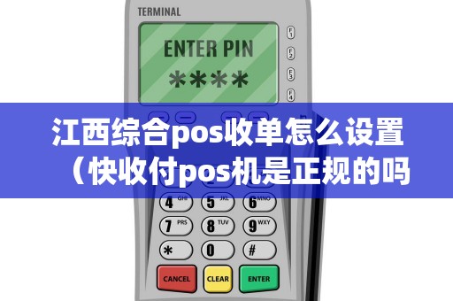 江西综合pos收单怎么设置(快收付pos机是正规的吗) 江西综合pos收单怎么设置(快收付pos机是正规的吗)