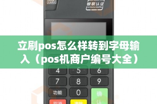 立刷pos怎么样转到字母输入（pos机商户编号大全）