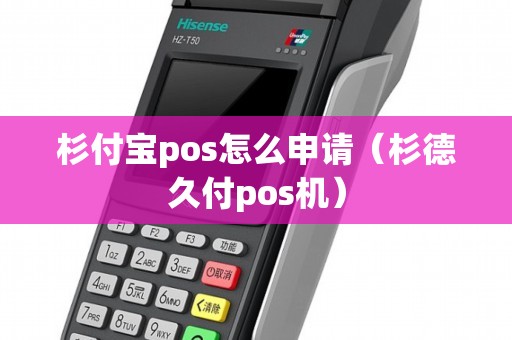 杉付宝pos怎么申请(杉德久付pos机) 杉付宝pos怎么申请(杉德久付pos机)