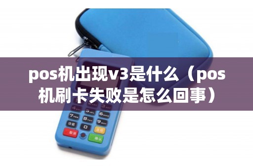 pos机出现v3是什么（pos机刷卡失败是怎么回事）