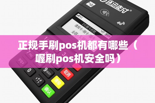 正规手刷pos机都有哪些（喔刷pos机安全吗）
