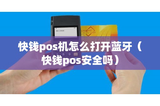 快钱pos机怎么打开蓝牙（快钱pos安全吗）