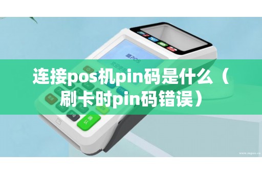 连接pos机pin码是什么（刷卡时pin码错误）