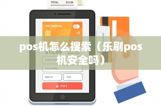 pos机怎么搜索（乐刷pos机安全吗）