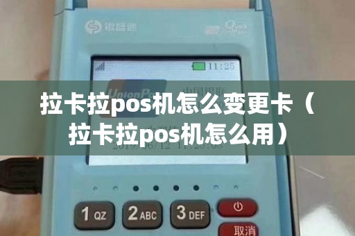 拉卡拉pos机怎么变更卡（拉卡拉pos机怎么用）