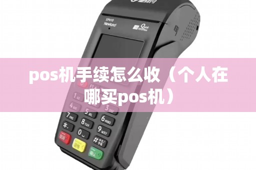 pos机手续怎么收（个人在哪买pos机）