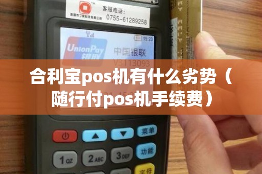 合利宝pos机有什么劣势（随行付pos机手续费）