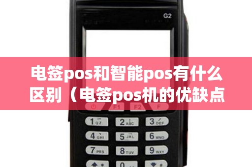 电签pos和智能pos有什么区别（电签pos机的优缺点）